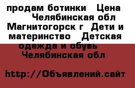 продам ботинки › Цена ­ 500 - Челябинская обл., Магнитогорск г. Дети и материнство » Детская одежда и обувь   . Челябинская обл.